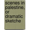 Scenes In Palestine, Or Dramatic Sketche by John Fitzgerald Pennie
