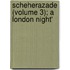 Scheherazade (Volume 3); A London Night'