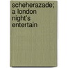Scheherazade; A London Night's Entertain by Florence Warden