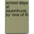 School Days At Saxonhurst, By 'One Of Th