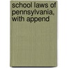 School Laws Of Pennsylvania, With Append door Pennsylvania Pennsylvania