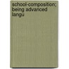 School-Composition; Being Advanced Langu door William Swinton