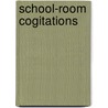 School-Room Cogitations door Alfred Edward Thistleton