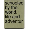 Schooled By The World. Life And Adventur door Samuel Pearce Chalfant