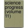 Science Progress (Volume 11) door General Books