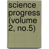 Science Progress (Volume 2, No.5) door General Books