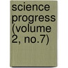 Science Progress (Volume 2, No.7) by General Books