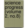 Science Progress (Volume 2, No.8) by General Books