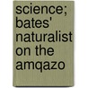 Science; Bates' Naturalist On The Amqazo door Ernest Rhys