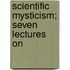 Scientific Mysticism; Seven Lectures On