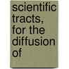 Scientific Tracts, For The Diffusion Of door Unknown Author