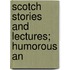 Scotch Stories And Lectures; Humorous An