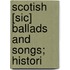 Scotish [Sic] Ballads And Songs; Histori