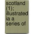 Scotland (1); Illustrated Ia A Series Of