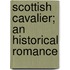 Scottish Cavalier; An Historical Romance