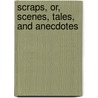 Scraps, Or, Scenes, Tales, And Anecdotes by Baron Alexander Fraser Saltoun