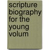 Scripture Biography For The Young  Volum door Thomas Hopkins Gallaudet