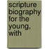 Scripture Biography For The Young, With