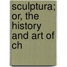 Sculptura; Or, The History And Art Of Ch door John Evelyn