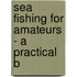 Sea Fishing For Amateurs - A Practical B
