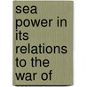 Sea Power In Its Relations To The War Of by Alfred T. Mahan