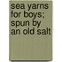 Sea Yarns For Boys; Spun By An Old Salt