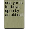 Sea Yarns For Boys; Spun By An Old Salt by Bob Henderson