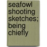 Seafowl Shooting Sketches; Being Chiefly door Daniel Higson