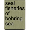 Seal Fisheries Of Behring Sea by United States. Dept. Of State