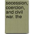 Secession, Coercion, And Civil War. The