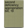Second Deficiency Appropriation Bill, 19 by United States. Appropriations