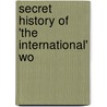 Secret History Of 'The International' Wo by William Hepworth Dixon
