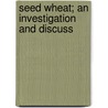 Seed Wheat; An Investigation And Discuss door Nathan Augustus Cobb