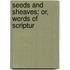 Seeds And Sheaves; Or, Words Of Scriptur