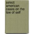 Select American Cases On The Law Of Self
