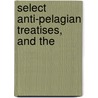 Select Anti-Pelagian Treatises, And The door Saint Augustine of Hippo