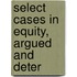Select Cases In Equity, Argued And Deter