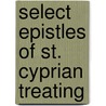 Select Epistles Of St. Cyprian Treating door Saint Cyprian