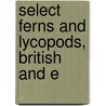 Select Ferns And Lycopods, British And E door Benjamin Samuel Williams