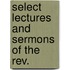 Select Lectures And Sermons Of The Rev.