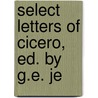 Select Letters Of Cicero, Ed. By G.E. Je by Marcus Tullius Cicero