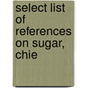 Select List Of References On Sugar, Chie by Library Of Congress. Bibliography