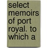 Select Memoirs Of Port Royal. To Which A door Mary Anne Schimmelpenninck