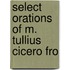 Select Orations Of M. Tullius Cicero Fro