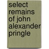 Select Remains Of John Alexander Pringle door John Alexander Pringle