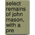Select Remains Of John Mason, With A Pre