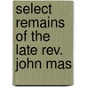 Select Remains Of The Late Rev. John Mas by Professor John Mason