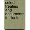Select Treaties And Documents To Illustr by Mowat