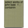 Select Works Of John Bale  1 ; Containin door John Bale