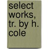 Select Works, Tr. By H. Cole door Martin Luther